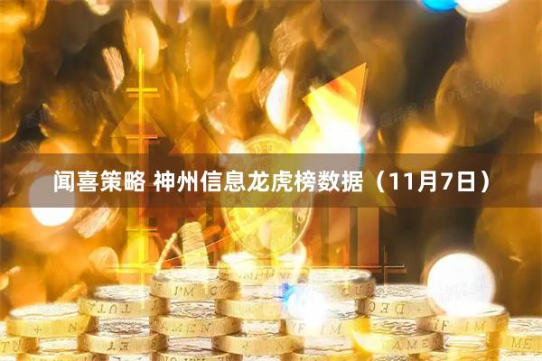 闻喜策略 神州信息龙虎榜数据（11月7日）